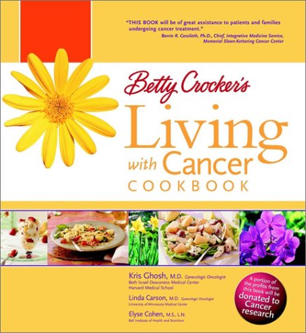 Betty Crocker's Living With Cancer Cookbook: Easy Recipes And Tips Through Treatment And Beyond By Kris Ghosh, Linda Carson, And Elyse Cohen